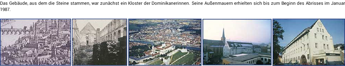 Das Gebäude, aus dem die Steine stammen, war zunächst ein Kloster der Dominikanerinnen. Seine Außenmauern erhielten sich bis zum Beginn des Abrisses im Januar 1987. ﷯﷯﷯﷯﷯