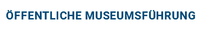 Öffentliche Museumsführung