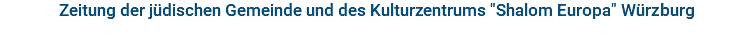 Zeitung der jüdischen Gemeinde und des Kulturzentrums "Shalom Europa" Würzburg
